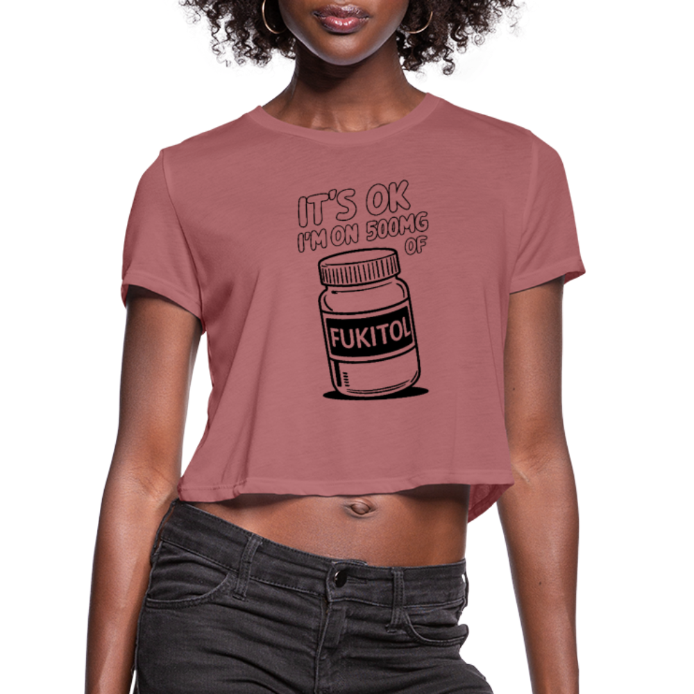 It's Ok I'm On 500mg of Fukitol Women's Cropped T-Shirt - mauve