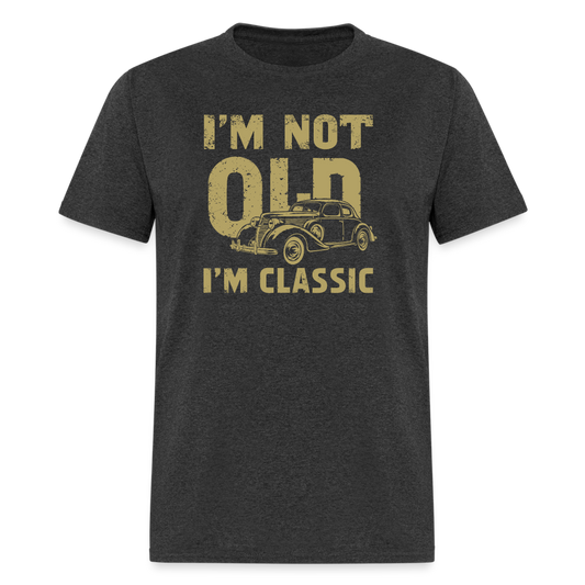 I'm Not Old I'M Classic T-Shirt - heather black