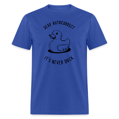 Unisex Classic T-ShirtDear Autocorrect It's Never Duck T-Shirt - royal blue