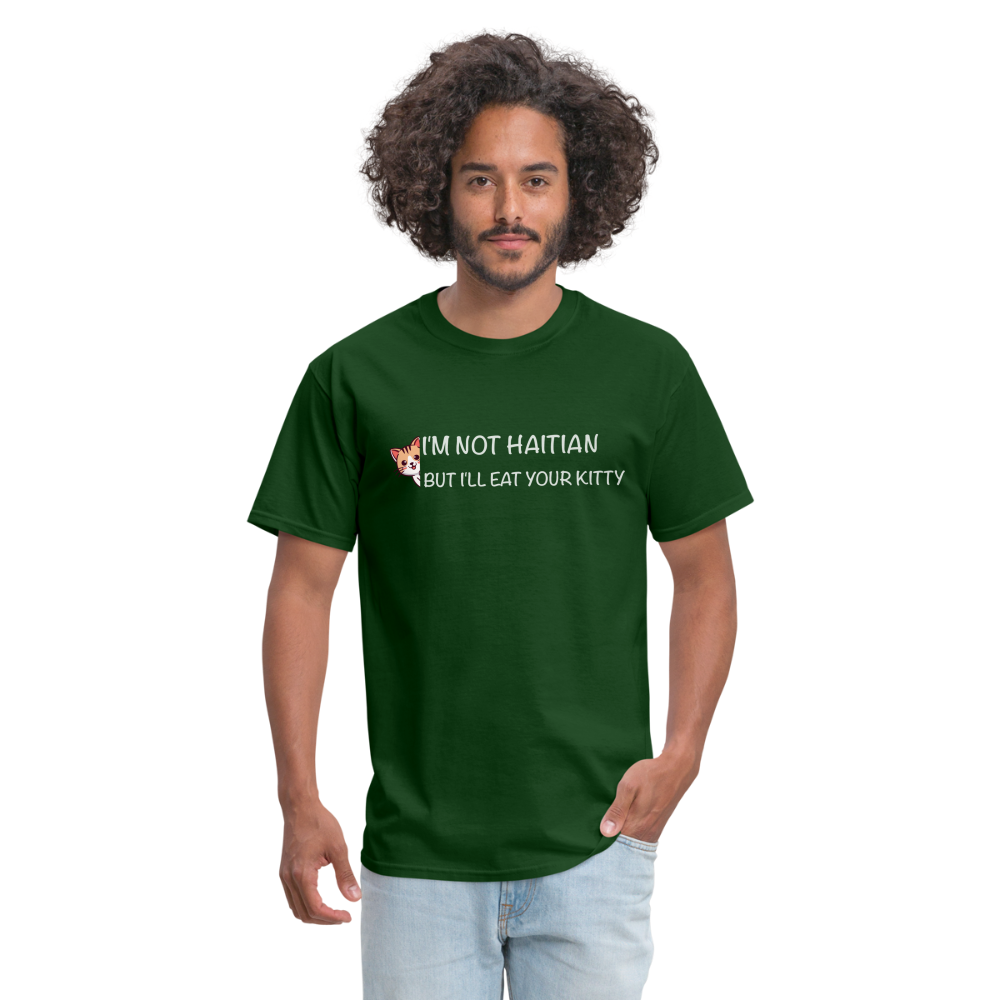 I'm Not Haitian But I'll Eat Your Kitty T-Shirt - forest green