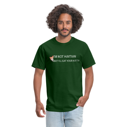 I'm Not Haitian But I'll Eat Your Kitty T-Shirt - forest green