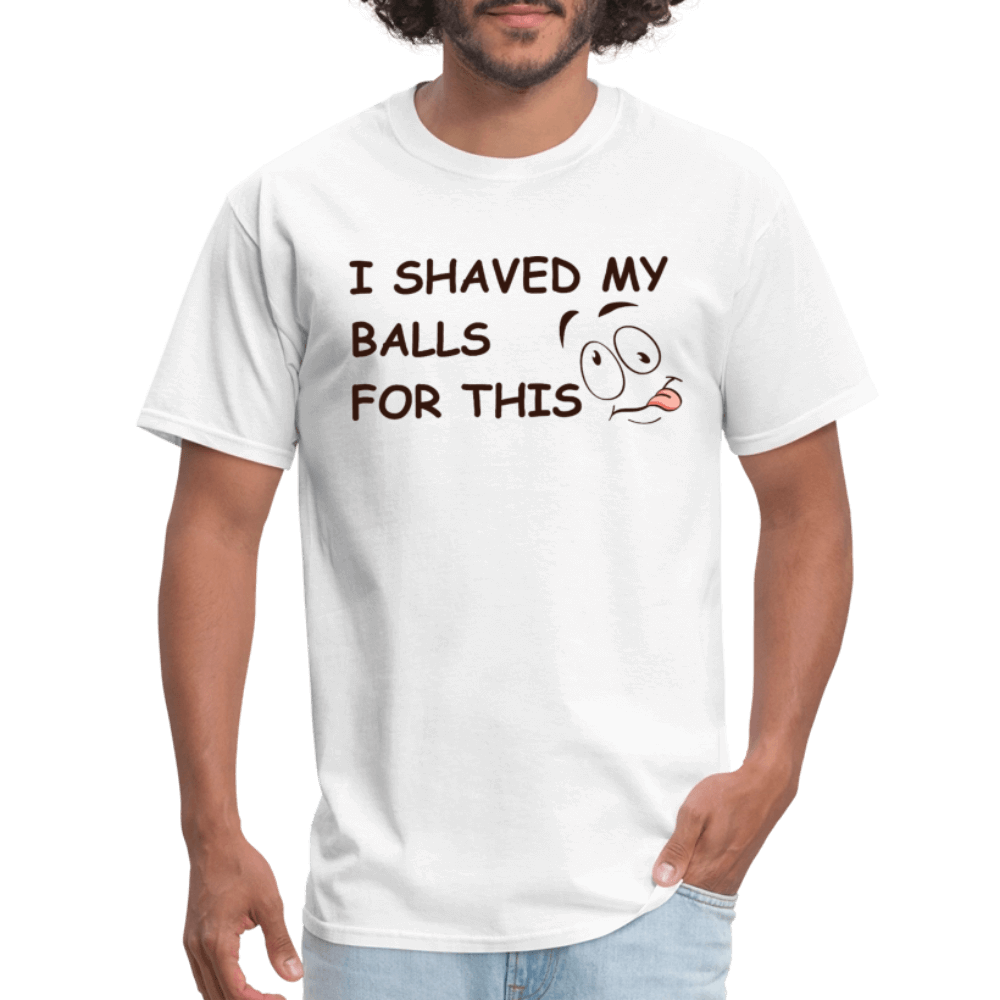 I Shaved My Balls For This (Funny Adult Humor) T-Shirt - white