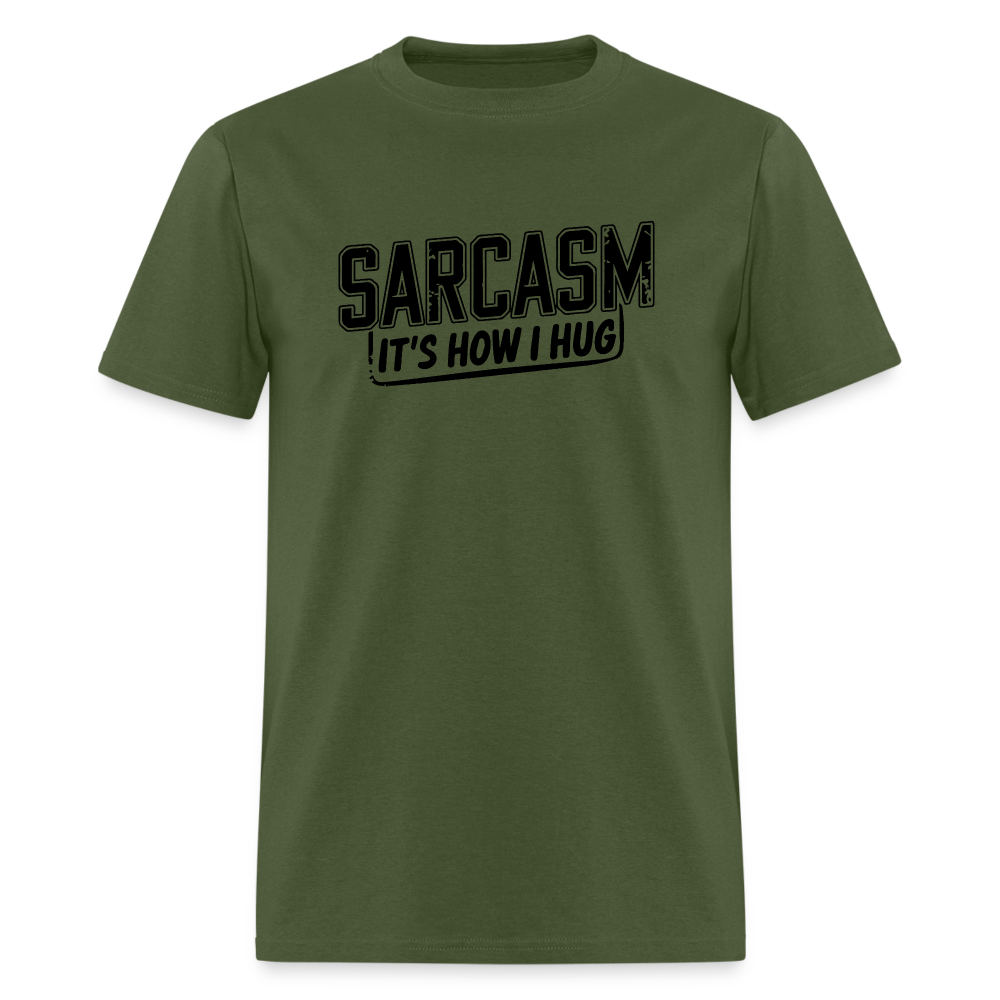 Sarcasm It's How I Hug T-Shirt - military green