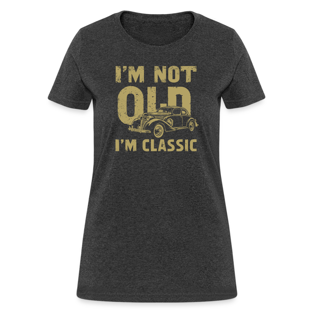 I'm Not Old I'M Classic Women's Contoured T-Shirt - heather black