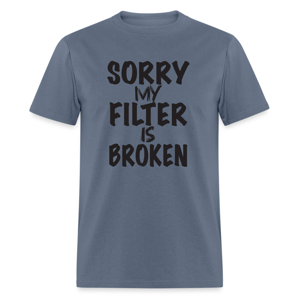 Sorry My Filter Is Broken T-Shirt - denim