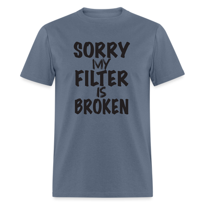 Sorry My Filter Is Broken T-Shirt - denim