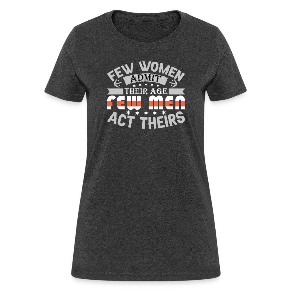 Few Women Admit Their Age, Few Men Act Theirs Women's Contoured T-Shirt - heather black