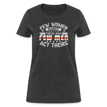 Few Women Admit Their Age, Few Men Act Theirs Women's Contoured T-Shirt - heather black