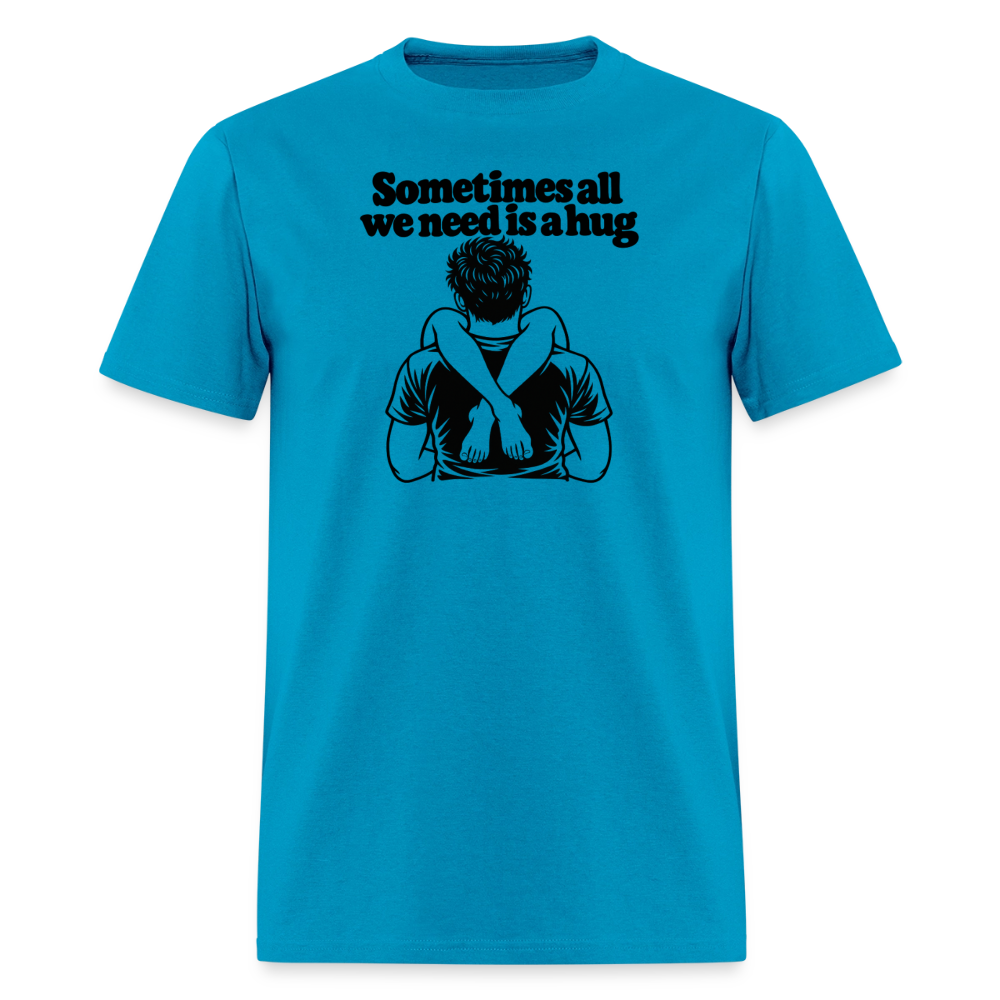 Sometimes All We Need Is a Hug T-Shirt - turquoise