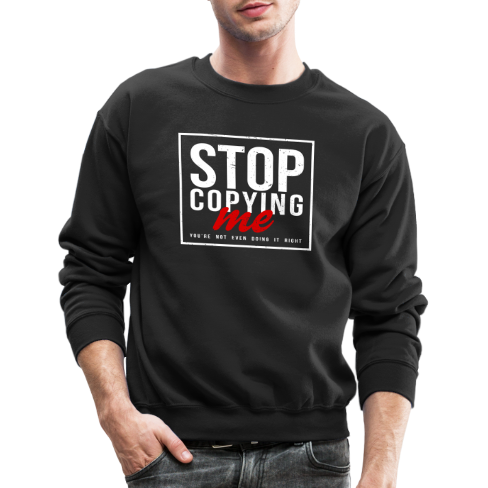 Stop Copying Me You're Not Even Doing It Right Sweatshirt - black