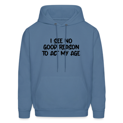 I See No Good Reason To Act My Age Hoodie - denim blue