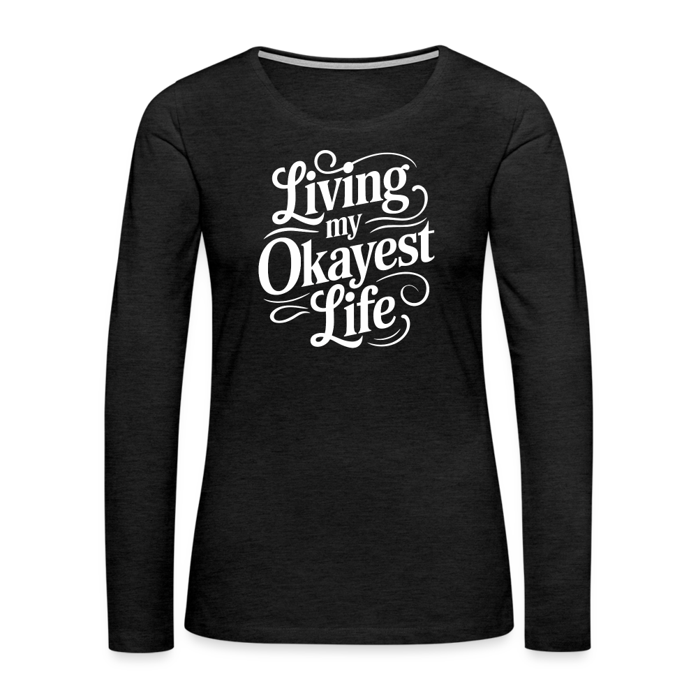 Living My Okayest Life Women's Premium Long Sleeve T-Shirt - charcoal grey