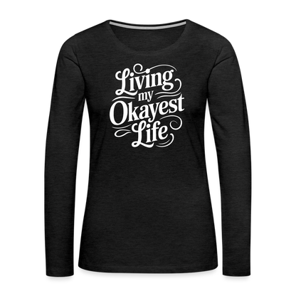 Living My Okayest Life Women's Premium Long Sleeve T-Shirt - charcoal grey