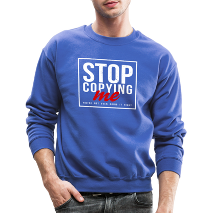 Stop Copying Me You're Not Even Doing It Right Sweatshirt - royal blue