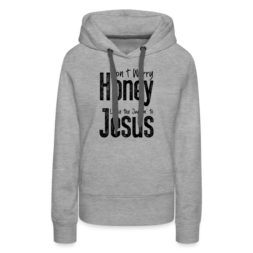 Don't Worry Honey Leave the Judgin' to Jesus Women’s Premium Hoodie - heather grey