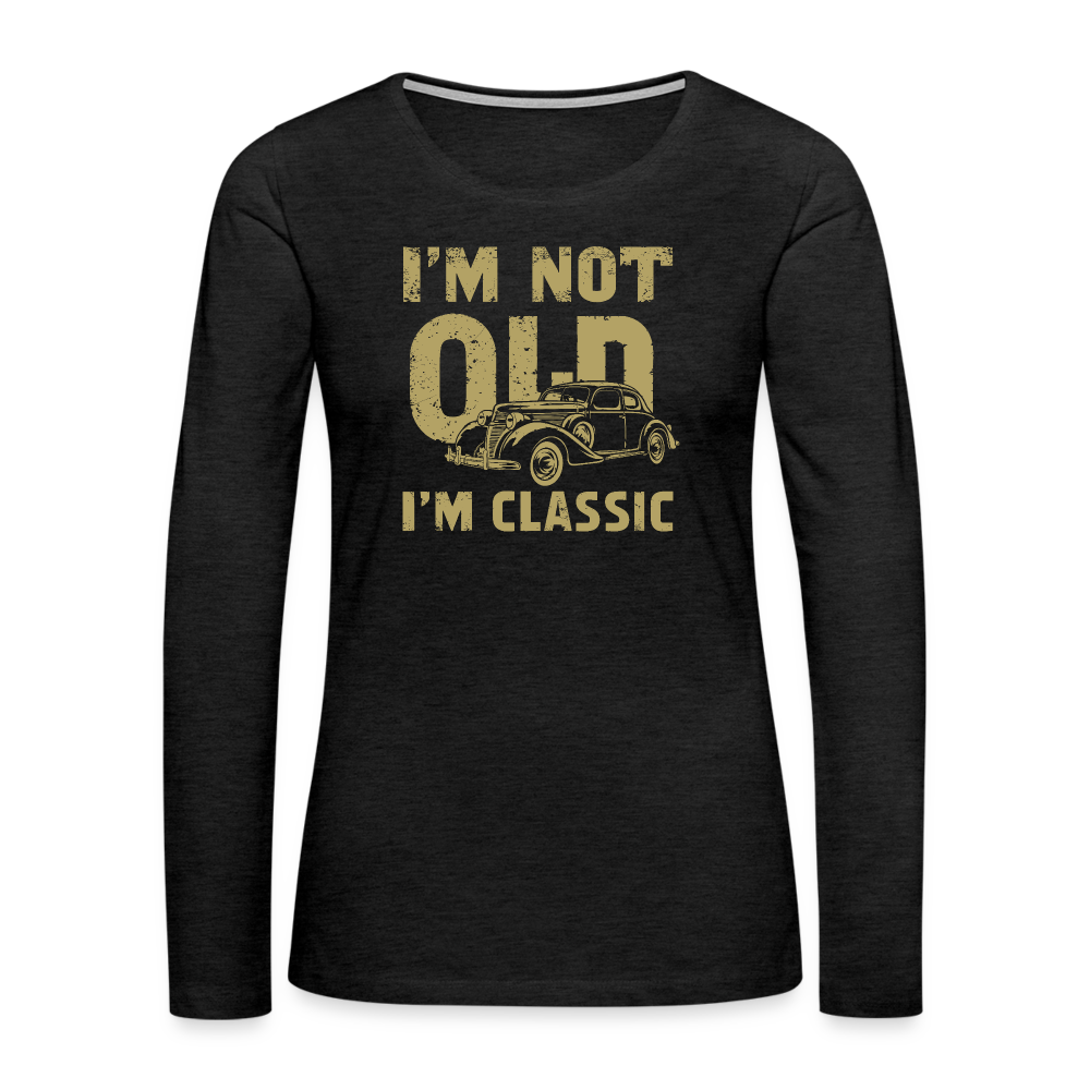 I'm Not Old I'M Classic Women's Premium Long Sleeve T-Shirt - charcoal grey