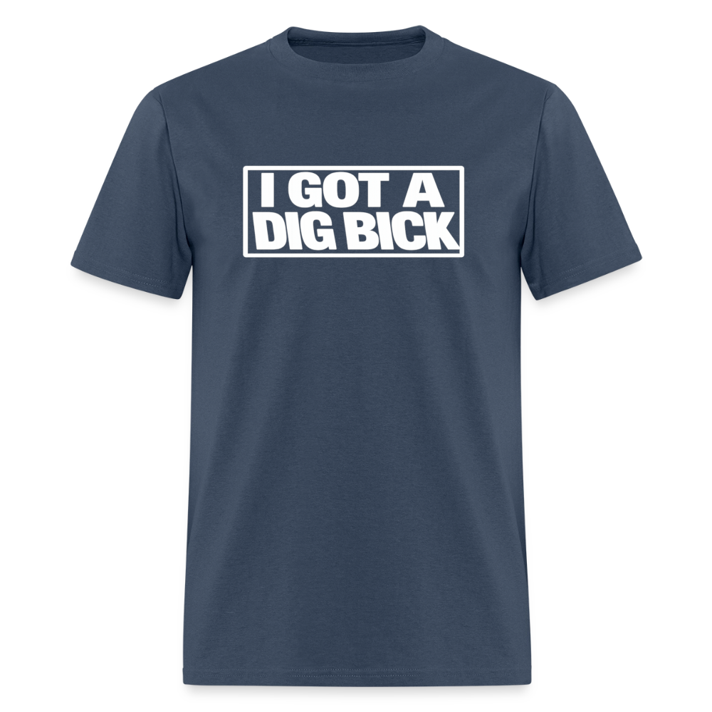 I Got A Dig Bick Funny Adult Humor T-Shirt Color: blue dusk