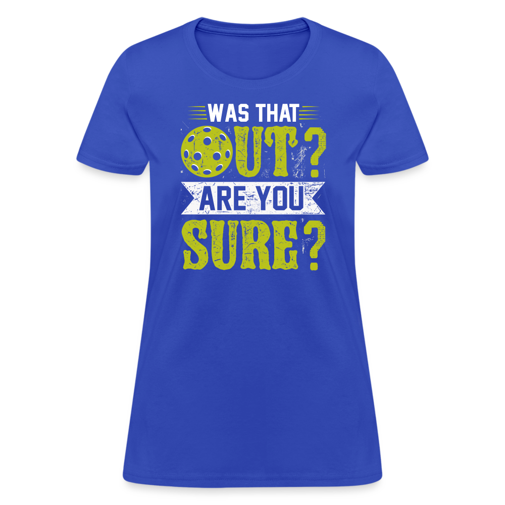 Was That Out? Are You Sure? (Pickleball Humor) Women's Contoured T-Shirt - royal blue