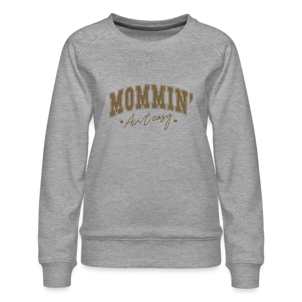 Mommin' Ain't Easy Women’s Premium Sweatshirt - heather grey