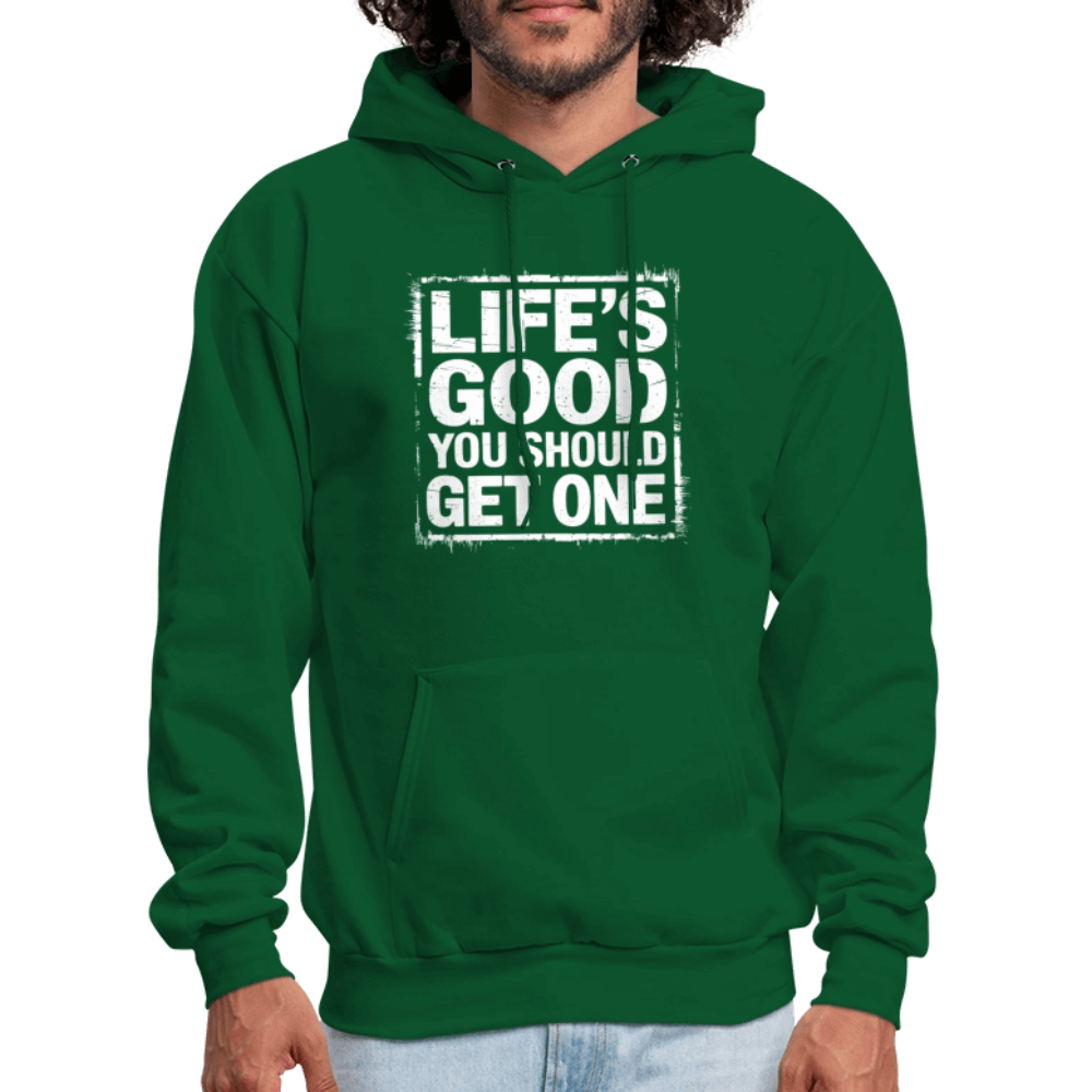 Life's Good You Should Get One Hoodie - forest green