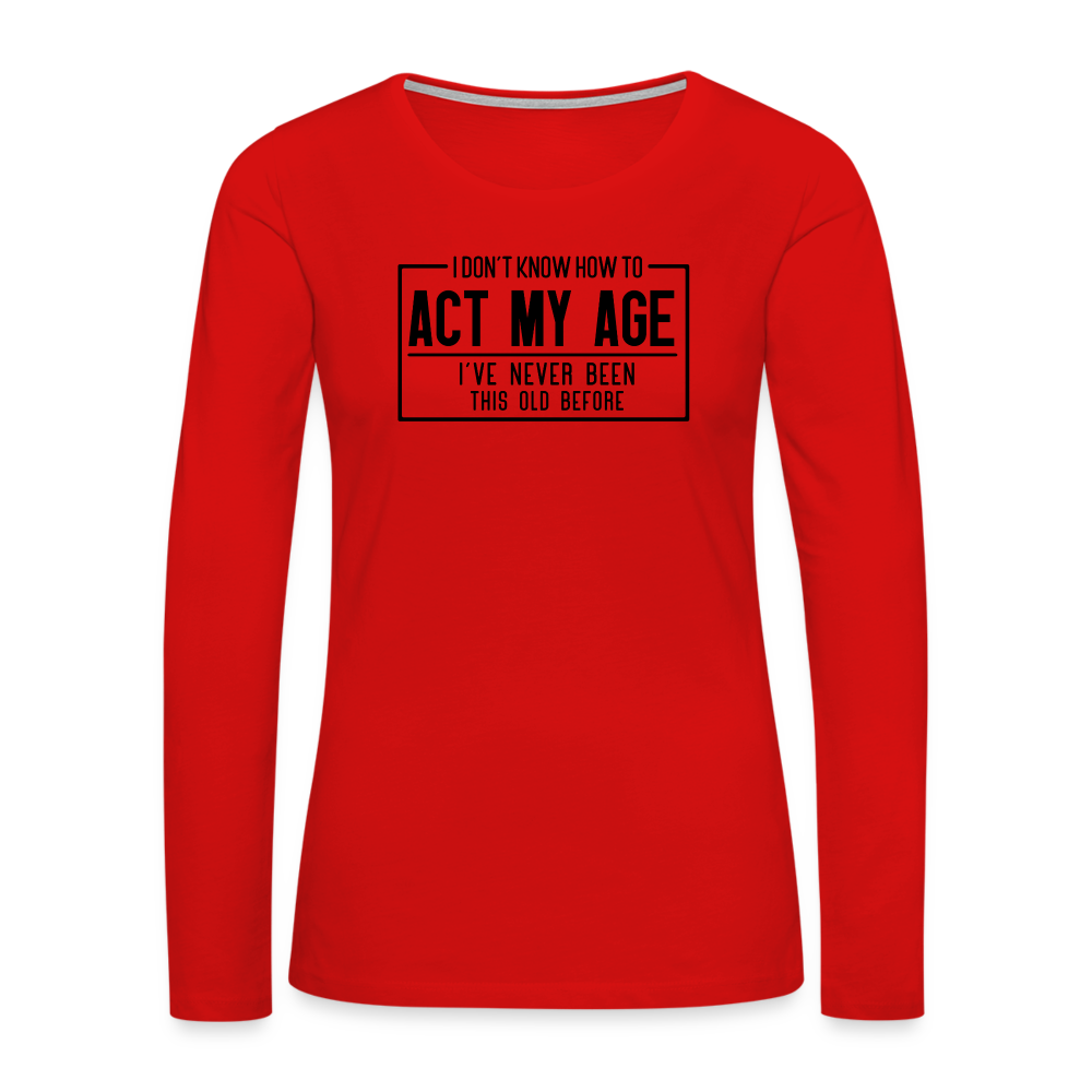 I Don't Know How To Act My Age Women's Premium Long Sleeve T-Shirt - red