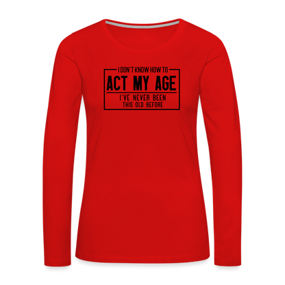 I Don't Know How To Act My Age Women's Premium Long Sleeve T-Shirt - red