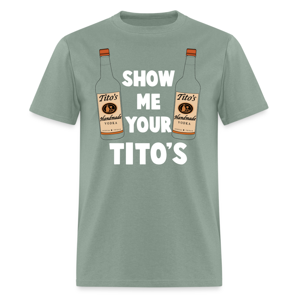 Show Me Your Tito's (Funny Vodka Humor) T-Shirt - sage