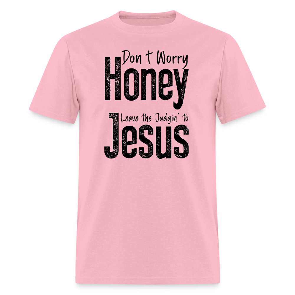 Don't Worry Honey Leave the Judgin' to Jesus T-Shirt - pink