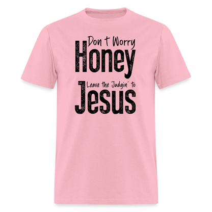 Don't Worry Honey Leave the Judgin' to Jesus T-Shirt - pink