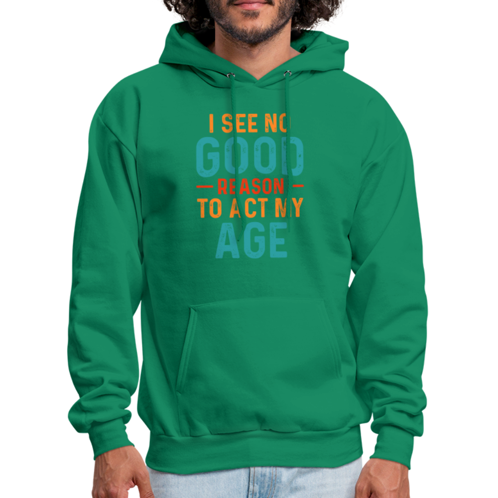 I See No Good Reason To Act My Age Hoodie - kelly green