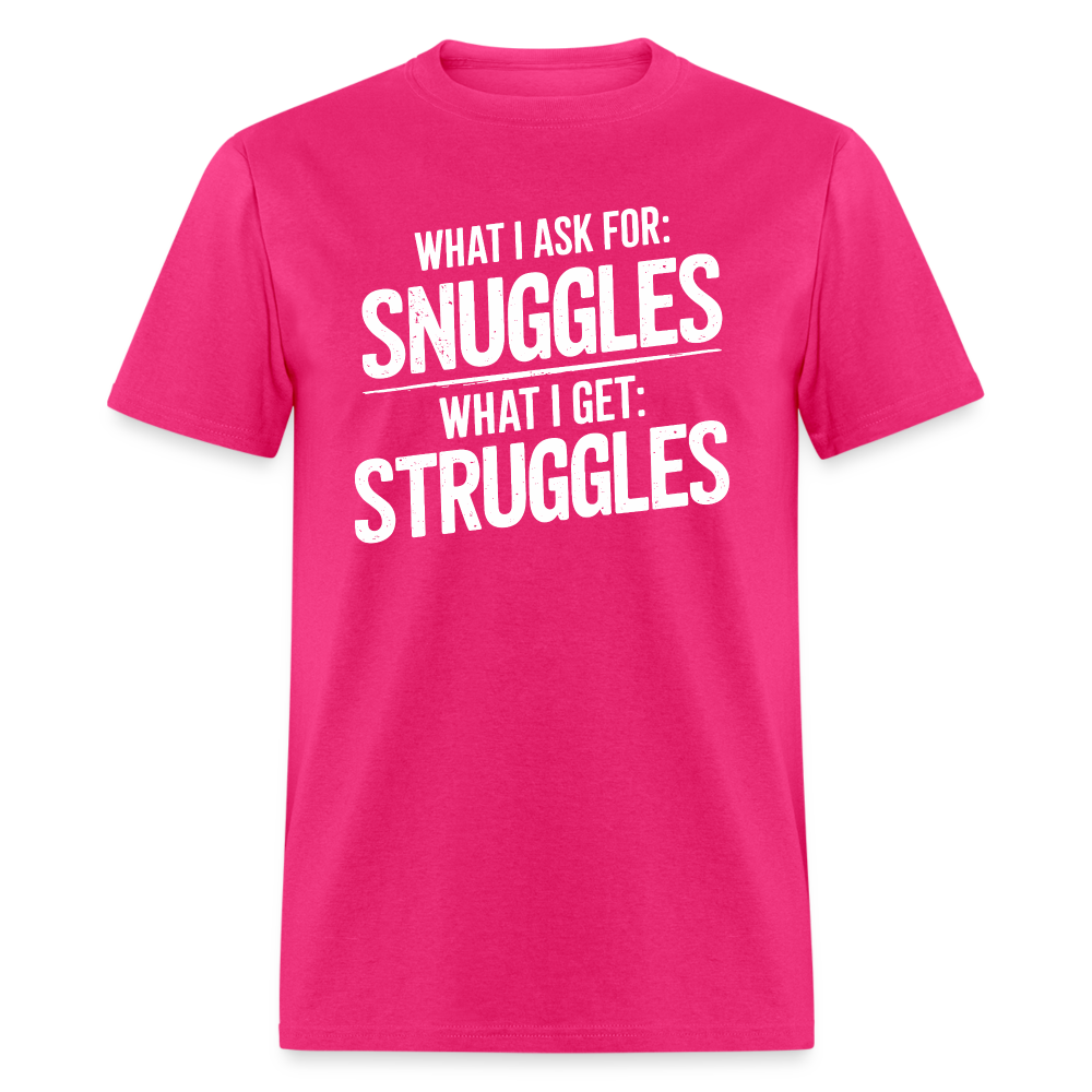 What I Ask For: Snuggles, What I Get: Struggles T-Shirt - fuchsia