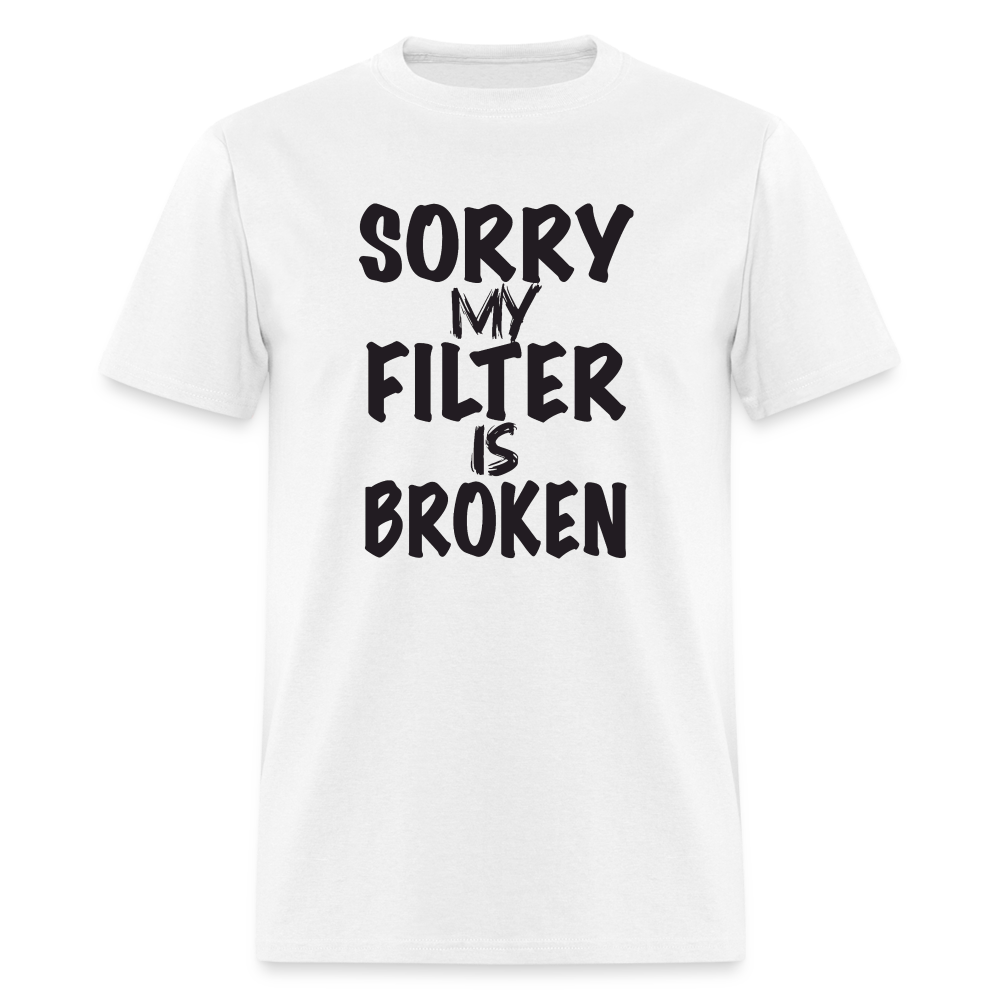 Sorry My Filter Is Broken T-Shirt - white