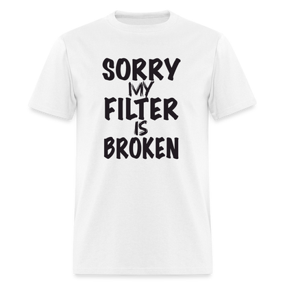 Sorry My Filter Is Broken T-Shirt - white