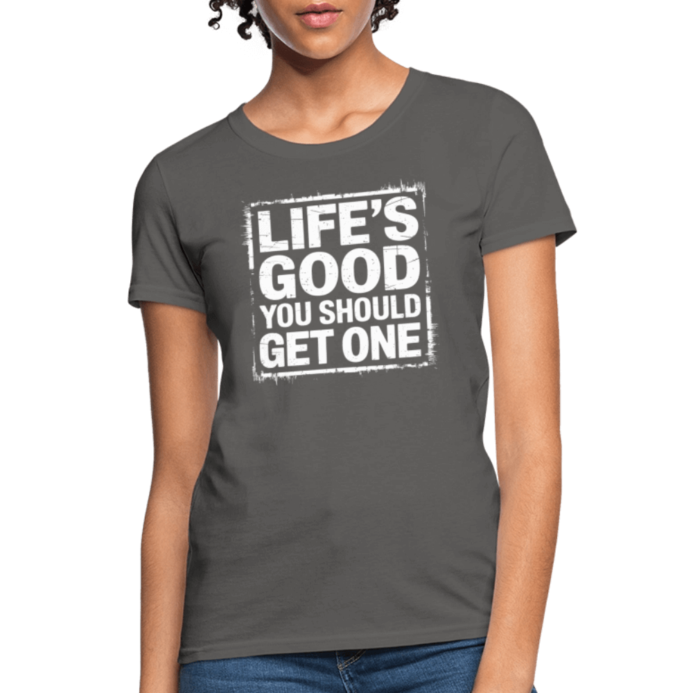 Life's Good You Should Get One Women's Contoured T-Shirt - charcoal