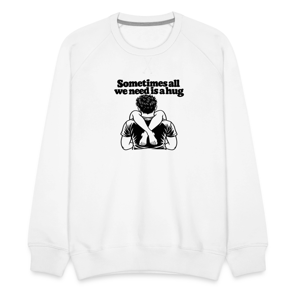 Sometimes All We Need Is a Hug Men’s Premium Sweatshirt - white