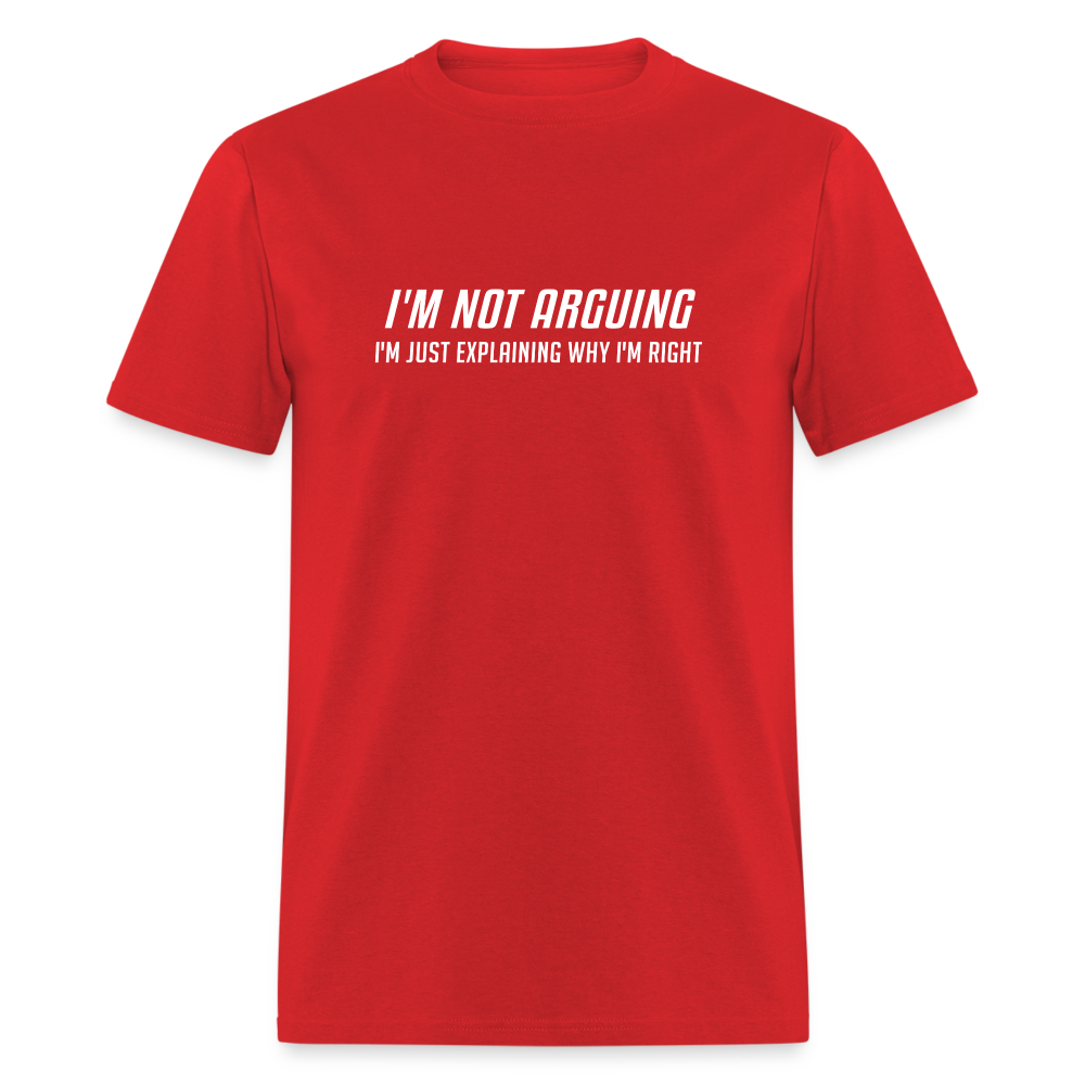 I'm Not Arguing I'm Just Explaining Why I'm Right T-Shirt - red