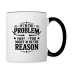 If I'm The Problem Then You Might Be The Reason Coffee Mug
