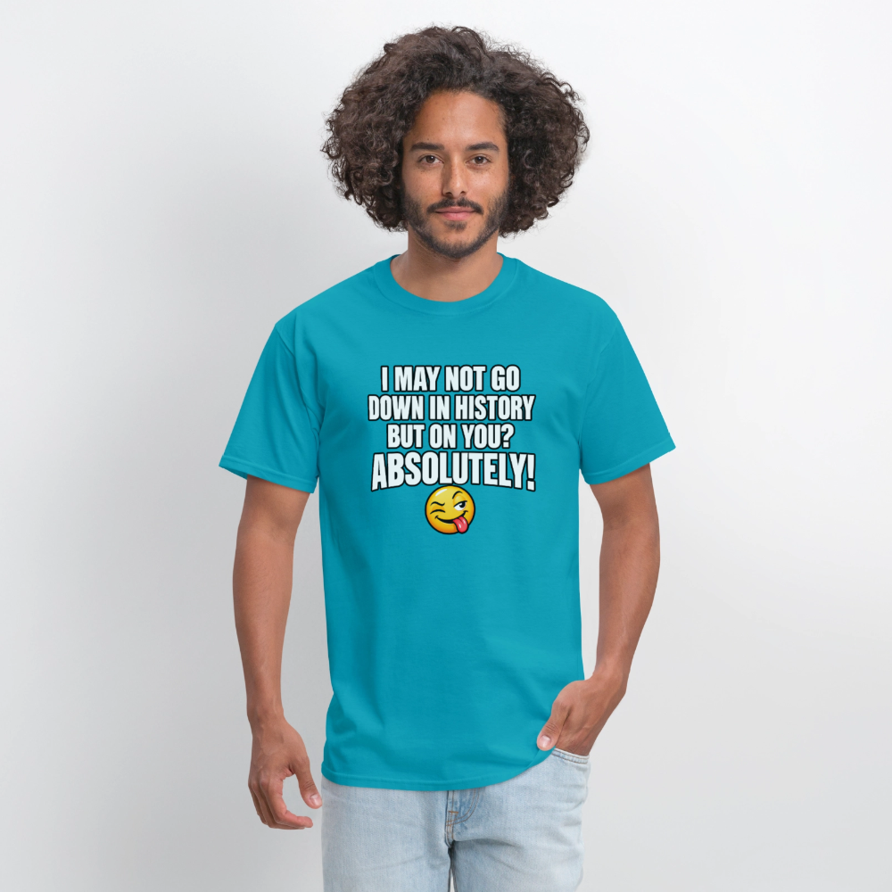 I May Not Go Down in History But On You Definitely T-Shirt Color: Blue Dusk