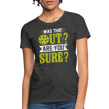 Was That Out Are You Sure (Pickleball) Women's Contoured T-Shirt - heather black