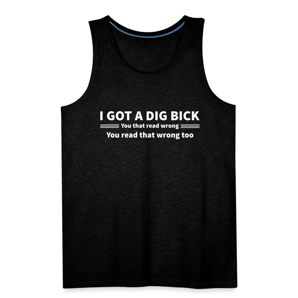 I Got a Dig Bick (You That Read Wrong) Men’s Premium Tank Top - charcoal grey