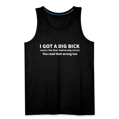 I Got a Dig Bick (You That Read Wrong) Men’s Premium Tank Top - charcoal grey