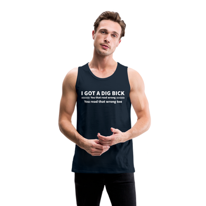 I Got a Dig Bick (You That Read Wrong) Men’s Premium Tank Top - deep navy