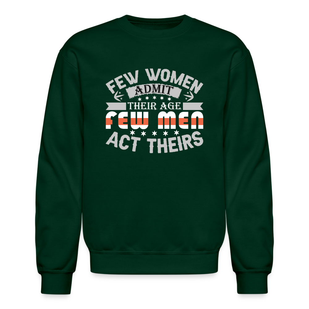 Few Women Admit Their Age, Few Men Act Theirs Sweatshirt - forest green