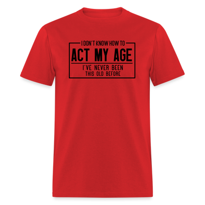 I Don't Know How To Act My Age T-Shirt - red