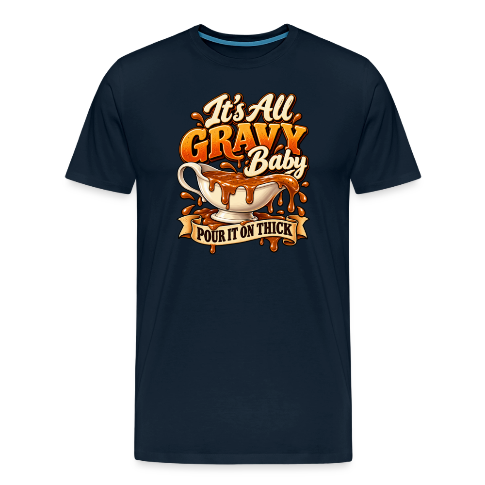 It’s All Gravy Baby – Pour It On Thick Premium T-Shirt - deep navy