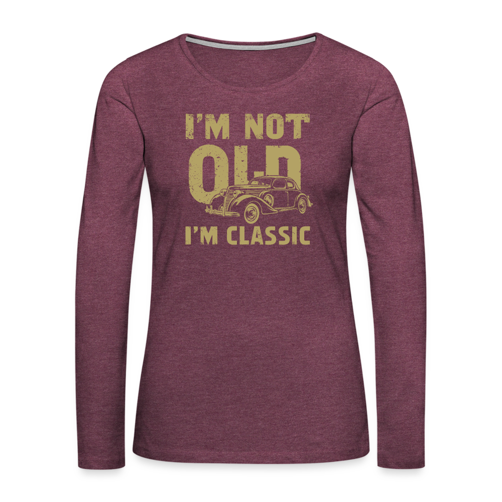 I'm Not Old I'M Classic Women's Premium Long Sleeve T-Shirt - heather burgundy