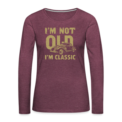 I'm Not Old I'M Classic Women's Premium Long Sleeve T-Shirt - heather burgundy