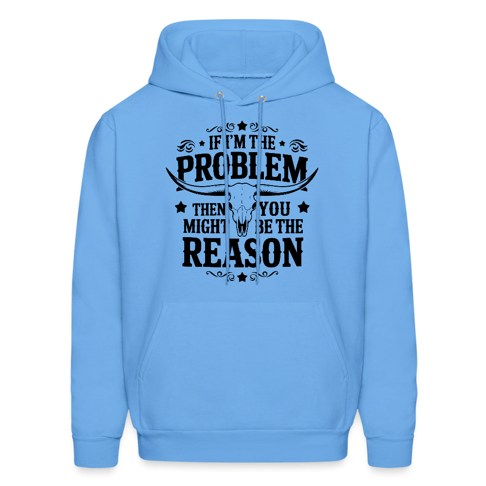 If I'm The Problem Then You Might Be The Reason Hoodie - carolina blue