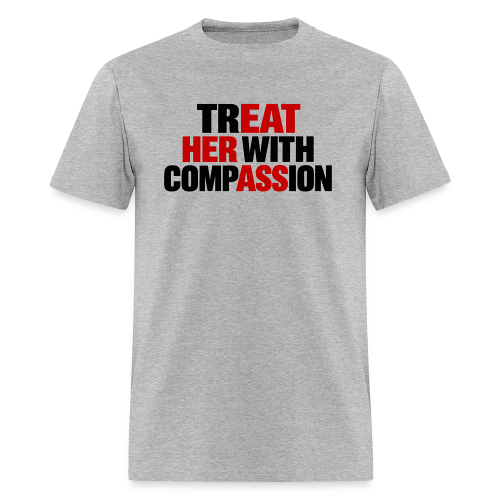 Treat Her With Compassion T-Shirt – Adult Humor Tee - heather gray