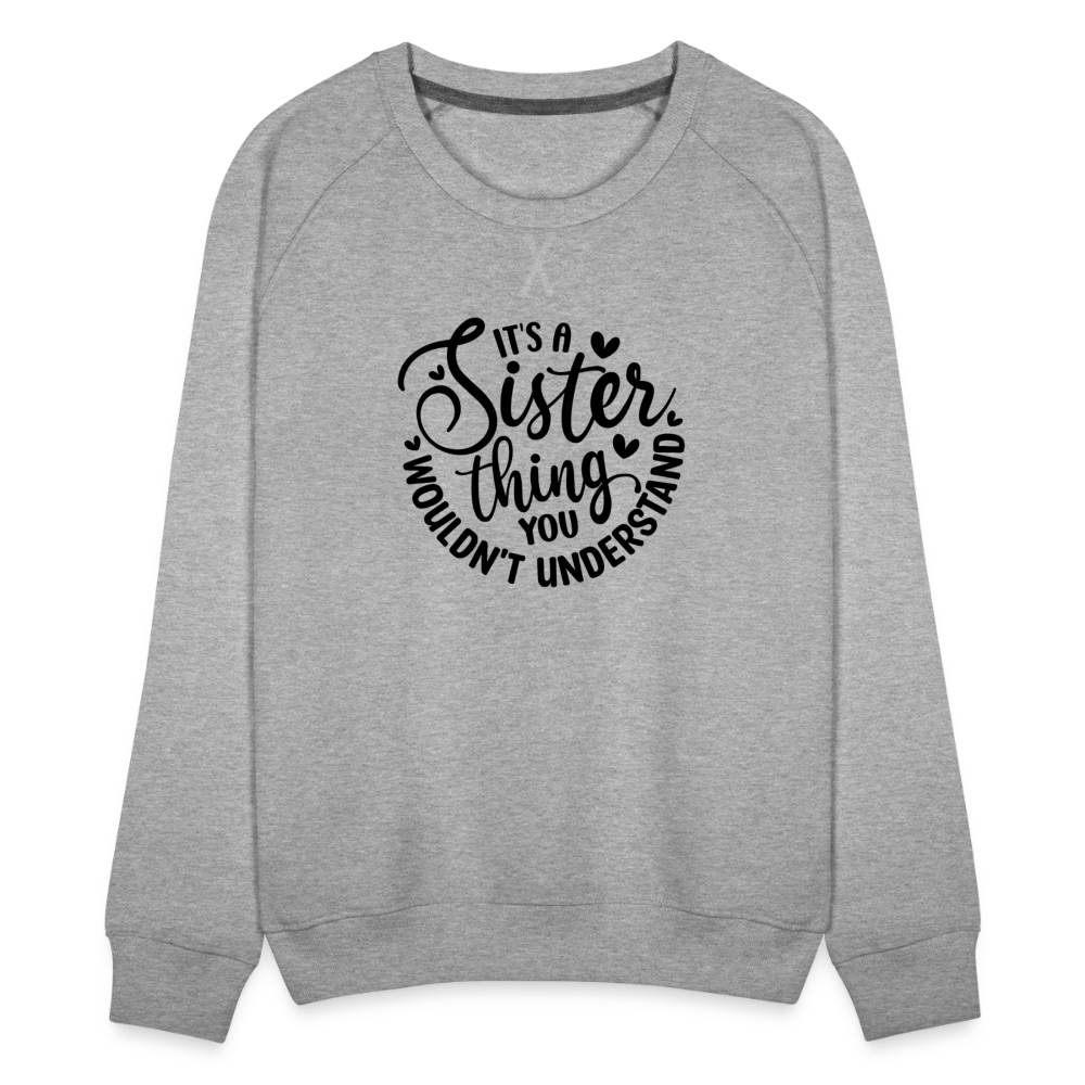 It's A Sister Thing You Wouldn't Understand Women’s Premium Sweatshirt - heather grey